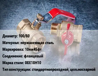 Кран металлический 100/80 нержавеющая сталь 10нж45фт фланцевый Сталь: 08Х18Н10 стандартнопроходной, цельносварной